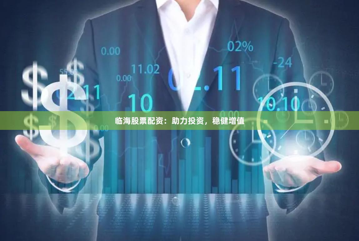 临海股票配资：助力投资，稳健增值