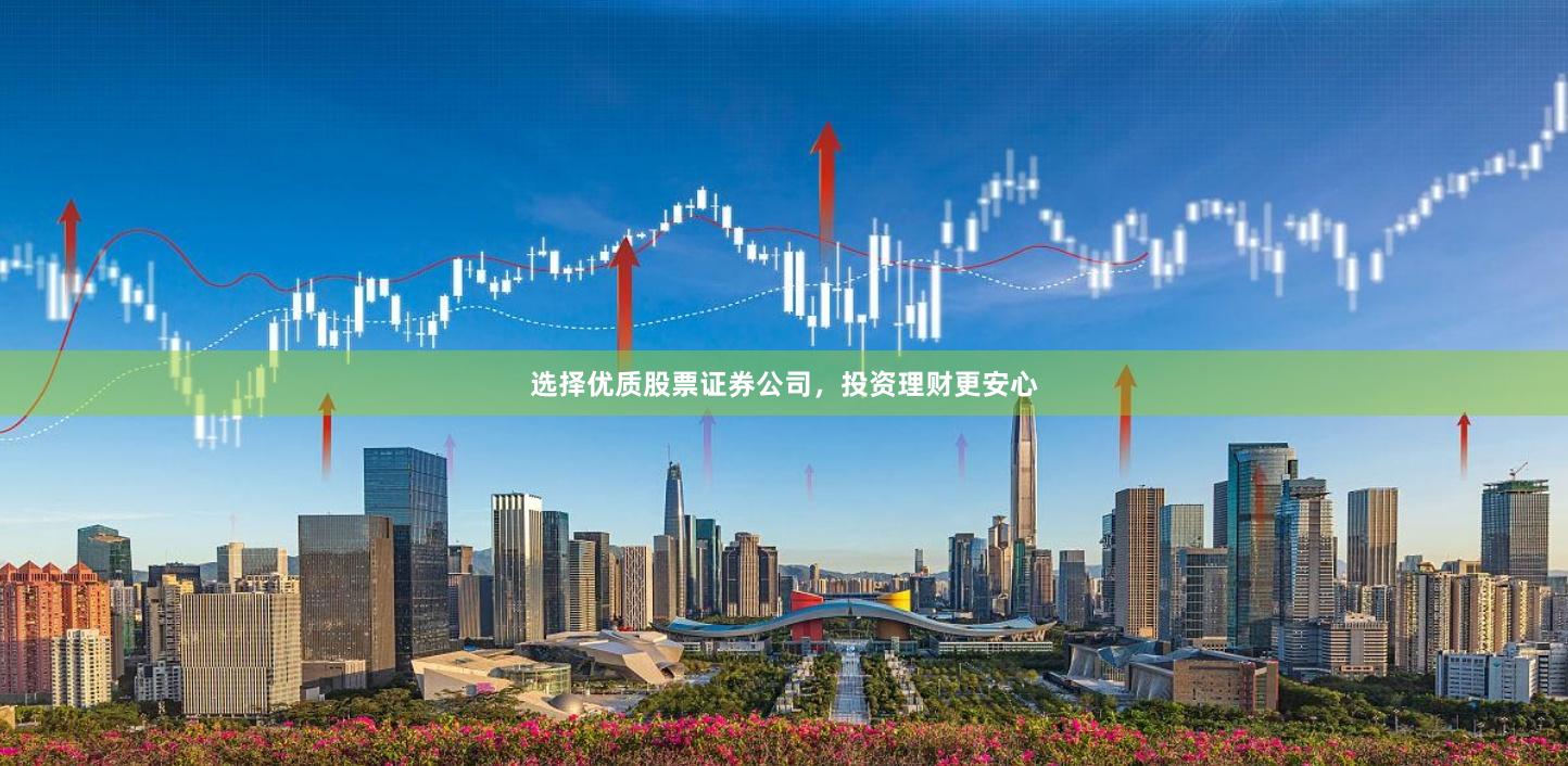 选择优质股票证券公司，投资理财更安心