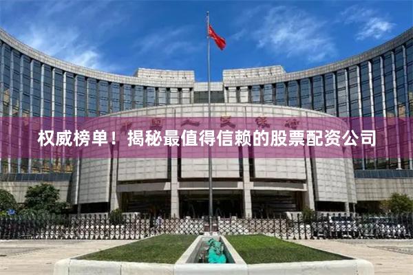 权威榜单！揭秘最值得信赖的股票配资公司