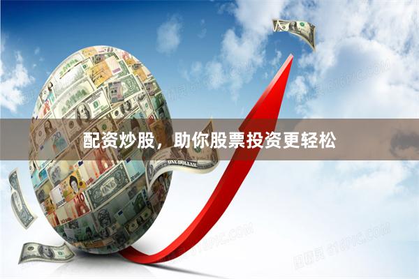 配资炒股，助你股票投资更轻松