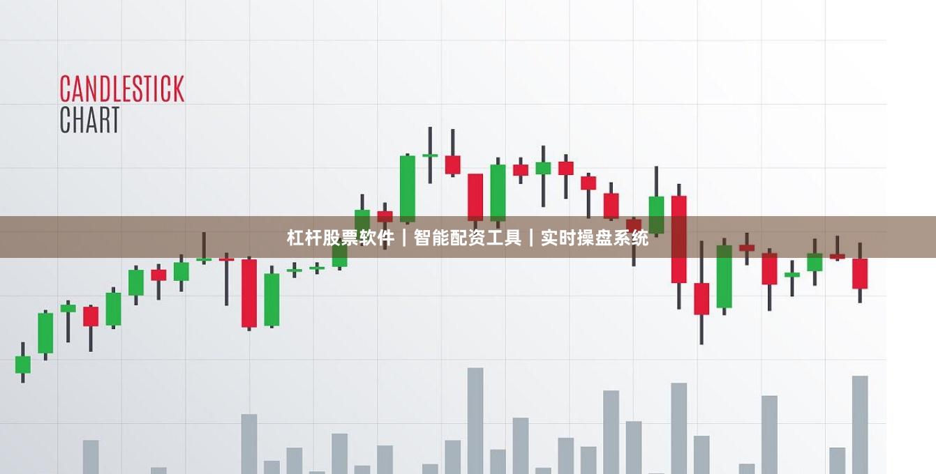 杠杆股票软件｜智能配资工具｜实时操盘系统