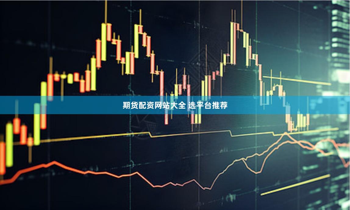 期货配资网站大全 选平台推荐