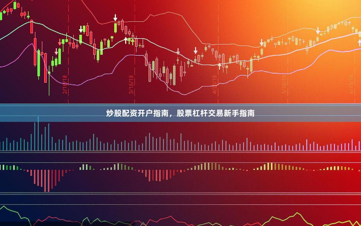 炒股配资开户指南，股票杠杆交易新手指南