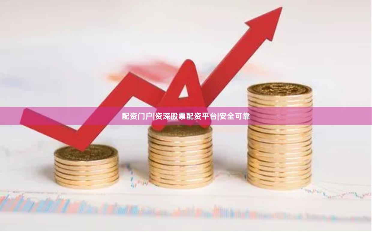 配资门户|资深股票配资平台|安全可靠