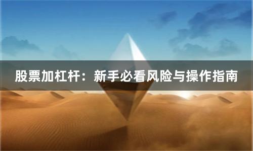 股票加杠杆：新手必看风险与操作指南