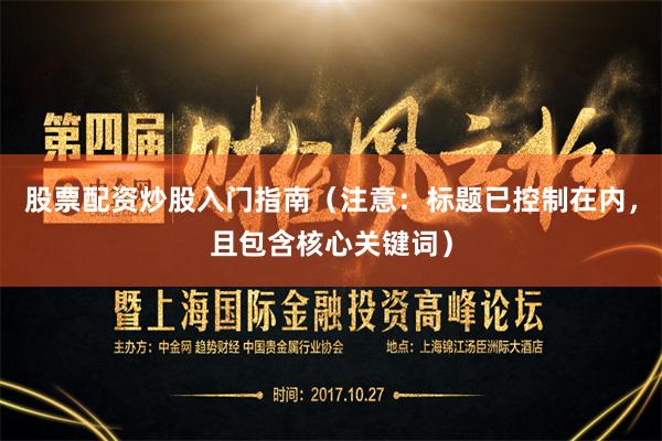 股票配资炒股入门指南（注意：标题已控制在内，且包含核心关键词）