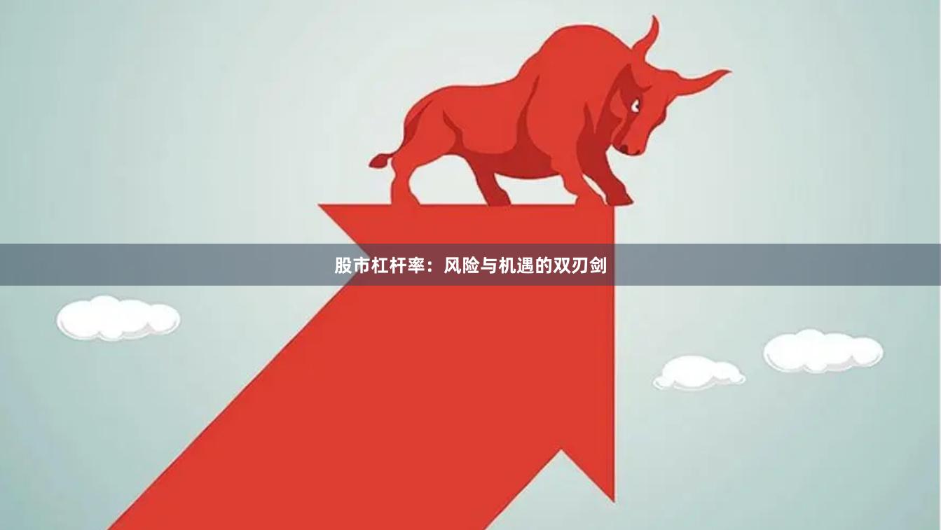 股市杠杆率：风险与机遇的双刃剑
