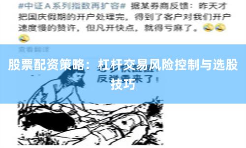 股票配资策略：杠杆交易风险控制与选股技巧