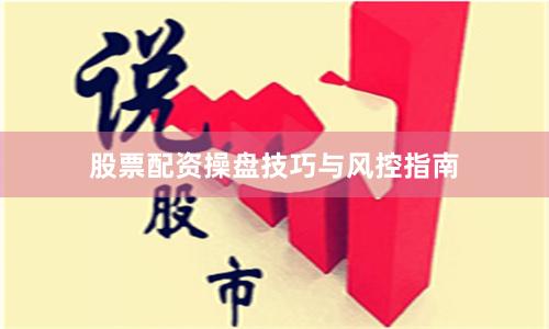 股票配资操盘技巧与风控指南